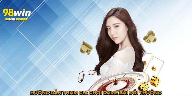 Game Bài Đổi Thưởng – Cùng 98Win Tham Gia Giải Trí Xanh Chín 3 Hướng dẫn tham gia chơi game bài đổi thưởng
